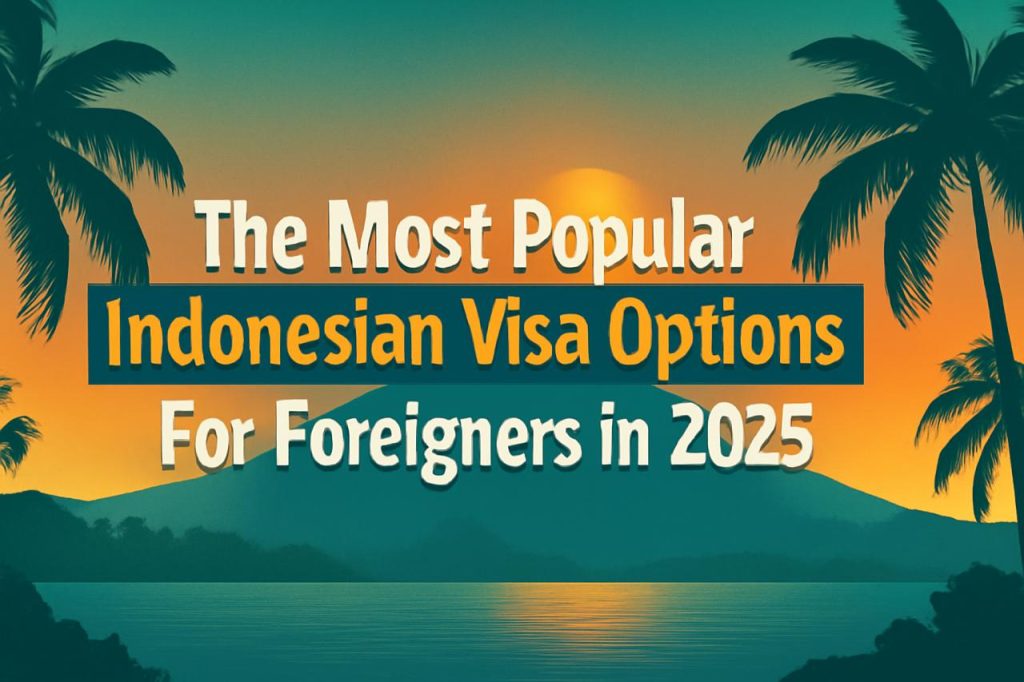 The Most Popular Indonesian Visa Options for Foreigners in 2025